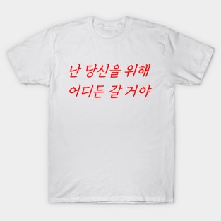 Hangeul I go anywhere for you T-Shirt